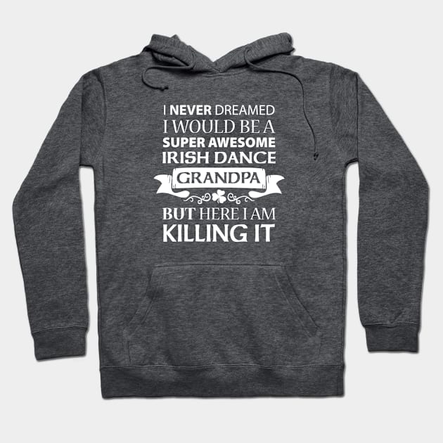 Killing It - Grandpa Hoodie by IrishDanceShirts